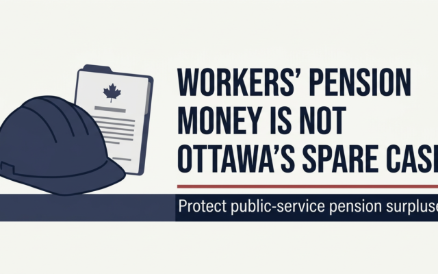 Politicians in Ottawa taking the Workers’ Pension Surplus is just not right.